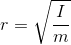 r = \sqrt{\frac{I}{m}}