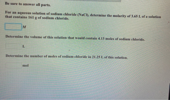 Be sure to answer all parts. For an aqueous solution of sodium chloride (NaCI), determine the molarity of 3.65 L of a solutio