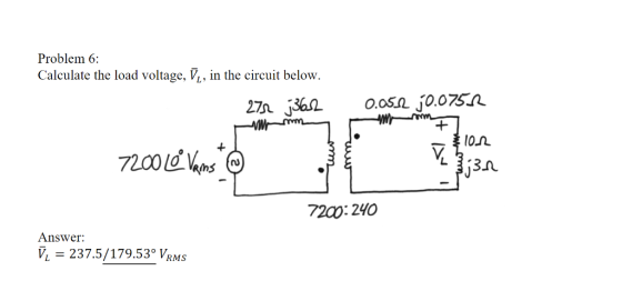 Problem 6: Calculate the load voltage, Vi, in the circuit below 27jo.osnj0.075A ?? 7200210 Answer: 237.5/179.53° VRMS