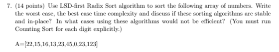 7. (14 points) Use LSD-first Radix Sort algorithm to sort the following array of numbers. Write the worst case, the best case