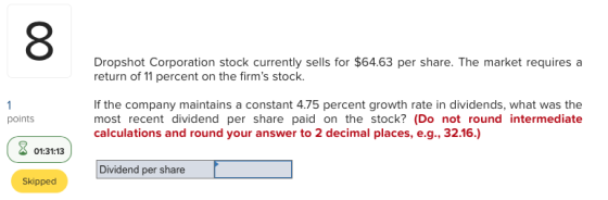Dropshot Corporation stock currently sells for $64.63 per share. The market requires a return of 11 percent on the firms sto