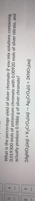 ni. Ja What is the percentage yield of silver chromate if you mix solutions containing 0.019300 mols of potassium chromate wi