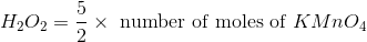 H_2O_2= \frac{5}{2} \times \text { number of moles of } KMnO_4