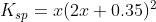 K_{sp} = x(2x+ 0.35)^{2}
