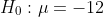Ho :μ =-12