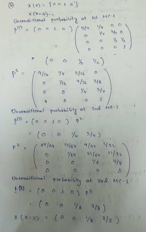 © À(0) = [0 0 1 0] 7 (kg) = Unconditional probability at 1st Me 1 pº: lo o jo , 314 14 0 0 0 V4 3/40 To o ² % p² = 10/16 Y 3/