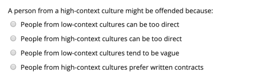 A person from a high-context culture might be offended because: O People from low-context cultures can be too direct O People