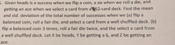 . Given heads is a success when we flip a coin, a six when we roll a die, and getting an ace when we select a card from a 52-