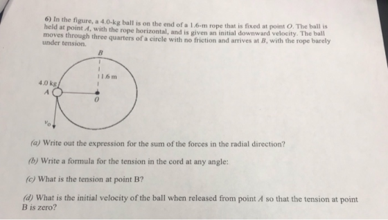 6) In the figure, a 4.0-kg ball is on the end of a 1.6-m rope that is fixed at point O. The ball is held at point A, with the