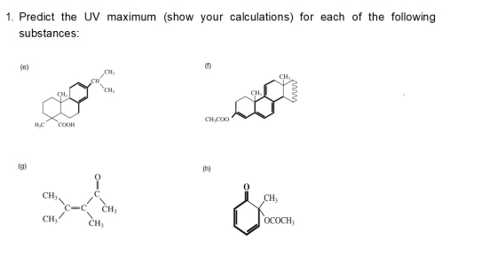 1. Predict the UV maximum (show your calculations) for each of the following substances: (e) CHCH CH COO H,C COOH (g) 0 CH3 c