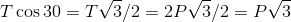 T \cos 30 = T\sqrt{3}/2 = 2P\sqrt{3}/2 = P\sqrt{3}