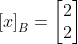\left [ x \right ]_B=\begin{bmatrix} 2\\ 2 \end{bmatrix}