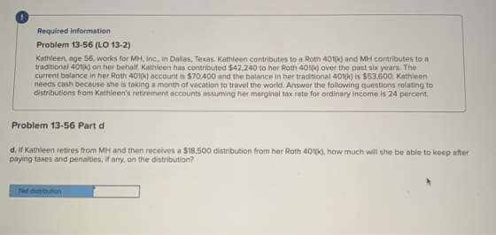 Required information Problem 13-56 (LO 13-2) Kathleen, age 56. works for MH, Inc., in Dallas, Texas. Kathleen contributes to
