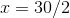 x=30/2