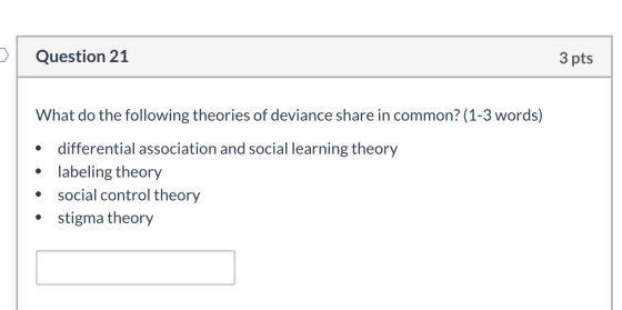 Question 21 3 pts What do the following theories of deviance share in common? (1-3 words) . differential association and soci