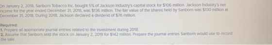 On January 2, 2018, Sanborn Tobacco Inc, bought 5% of Jackson Industrys capital stock for $106 million Jackson Industrys ne