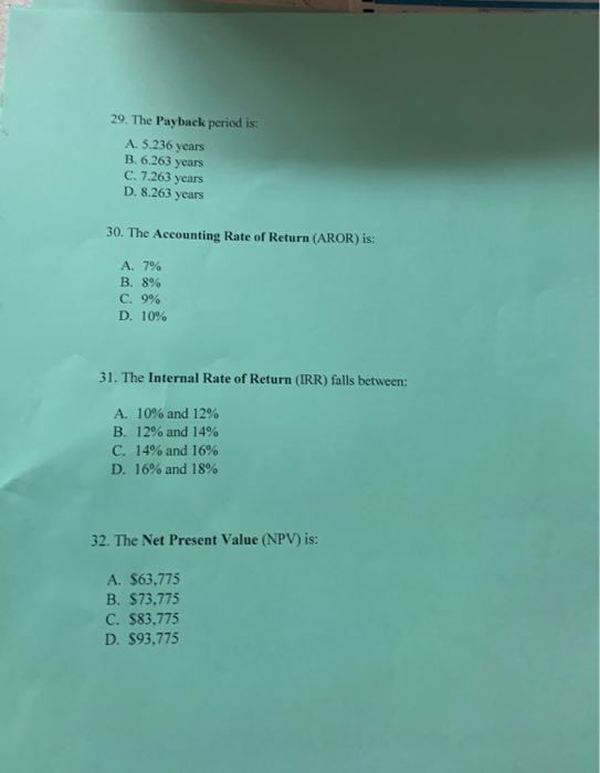 29. The Payback period is: A. 5.236 years B. 6.263 years C.7.263 years D. 8.263 years 30. The Accounting Rate of Return (AROR