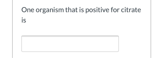 One organism that is positive for citrate is