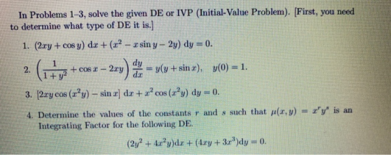 In Problems 1-3, solve the given DE or IVP (Initial-Value Problem). [First, you need to determine what type of DE it is.) 1.