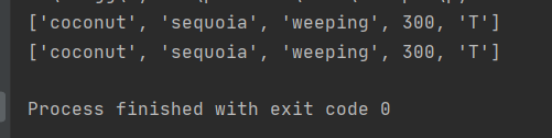 [coconut, sequoia, weeping, 300, T] [coconut, sequoia, weeping, 300, T] Process finished with exit code o