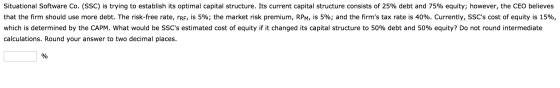 Situational Software Co. (SSC) is trying to establish its optimal capital structure. Its current capital structure consists o