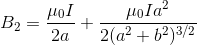 B_{2}=\frac{\mu_0 I}{2a}+\frac{\mu_0 Ia^2}{2(a^2+b^2)^{3/2}}