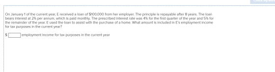 Check my work On January 1 of the current year, E received a loan of $100,000 from her employer. The principle is repayable a