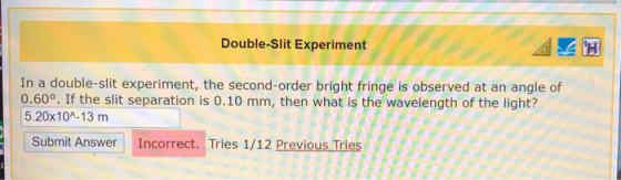 Double-Slit Experiment In a double-slit experiment, the second-order bright fringe is observed at an angle of 0.60°. If the s