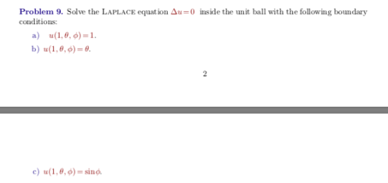 Problem 9. Solve the LAPLACE equation Au=0 inside the unit ball with the following boundary conditions: a) 4(1., )=1. b) u(1,