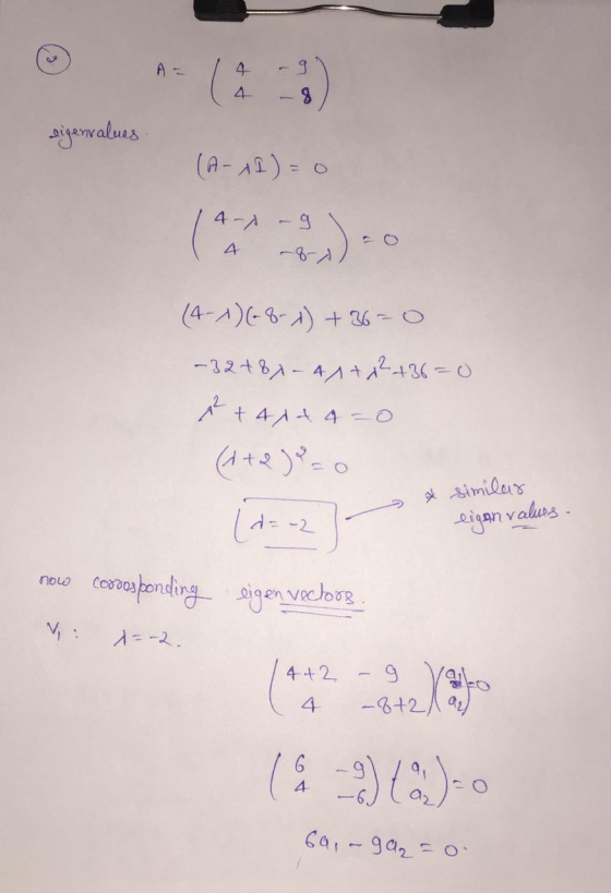 4 4 8 eigenvalues (A-1)=0 4-s ng -8- 2) 4 (4-1) (-8-1) +36-0 -32+ 8x - 41+2+36=0 A taxta=0 (1+2)=0 (A= -2 conosponding eigen