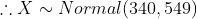 X ~ Normal (340, 549)