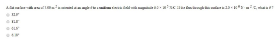 A flat surface with area of 7.00 m 2 is oriented at an angle to a uniform electric field with magnitude 6.0 x 10-NC. If the f