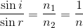 \frac{\sin i}{\sin r} = \frac{n_1}{n_2} = \frac{1}{n}
