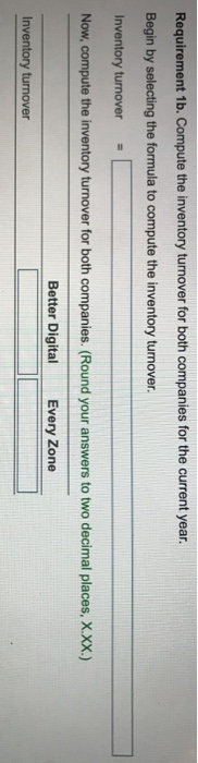 Requirement 1b. Compute the inventory turnover for both companies for the current year. Begin by selecting the formula to com