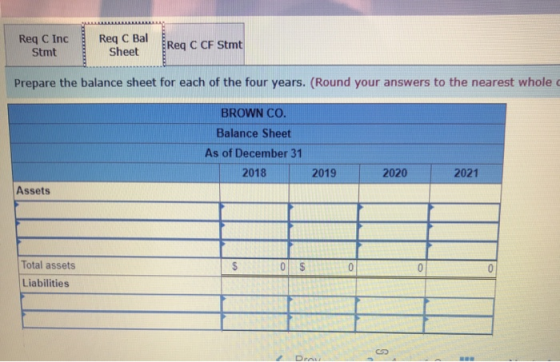 Req C Inc Stmt Req C Bal Req C CF Stmt Sheet Prepare the balance sheet for each of the four years. (Round your answers to the