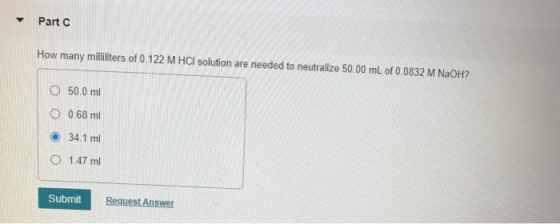 Part C How many milliliters of 0.122 M HCl solution are needed to neutralize 50.00 mL of 0.0832 M NaOH? O 500 ml O 0.68 ml 34