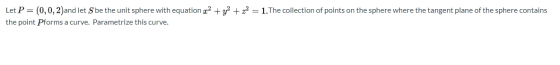 Let P = (0,0, 2)and let S be the unit sphere with equation x2 + y2 + z2 = 1.The collection of points on the sphere where the