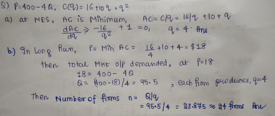 2 4 ) P=400-40, 6(9)= 16 +109 +92090 a) at MES, AG is Minimum AC=C/9 = 16/9 + 10 + q dace = -16.2 +4 =0, 9-4. Ang b.) In long