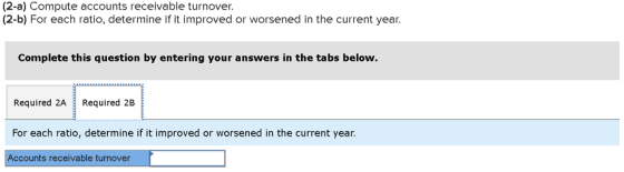 (2-a) Compute accounts receivable turnover. (2-b) For each ratio, determine if it improved or worsened in the current year. C