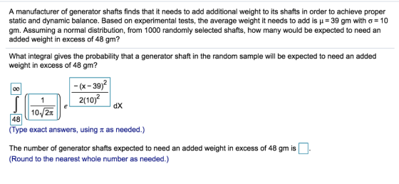 A manufacturer of generator shafts finds that it needs to add additional weight to its shafts in order to achieve proper stat