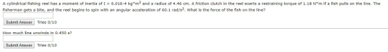 A cylindrical fishing reel has a moment of inertia of I = 6.01E-4 kg*m2 and a radius of 4.46 cm. A friction clutch in the ree