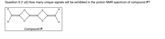 Question 9 [1 pt] How many unique signals will be exhibited in the proton NMR spectrum of compound P? Compound P