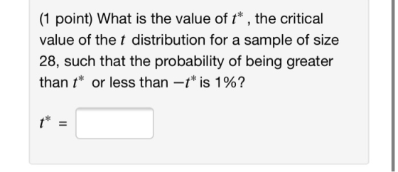 (1 point) What is the value of t* , the critical value of the t distribution for a sample of size 28, such that the probabili