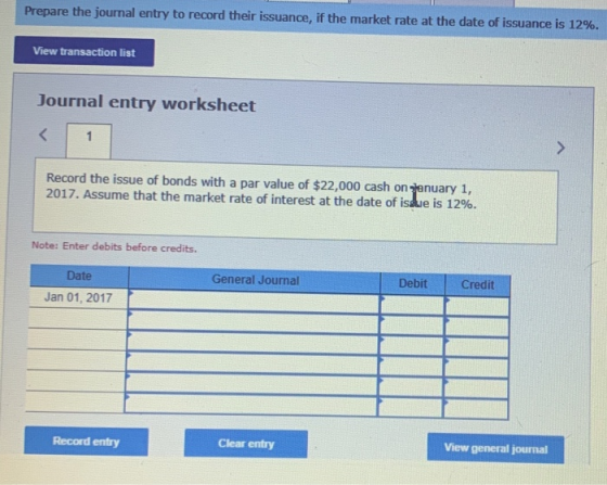 Prepare the journal entry to record their issuance, if the market rate at the date of issuance is 12%. View transaction list
