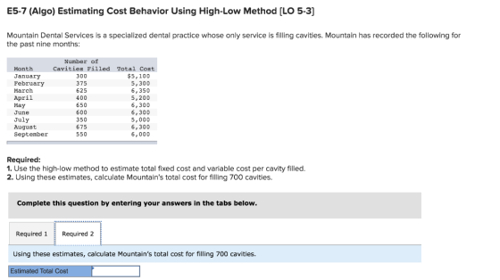 E5-7 (Algo) Estimating Cost Behavior Using High-Low Method [LO 5-3] Mountain Dental Services is a specialized dental practice