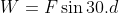W = F \sin 30 . d