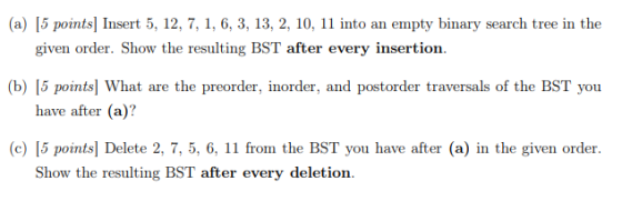 (a) 5 pointsl Insert 5, 12, 7, 1, 6, 3, 13, 2, 10, 11 into an empty binary search tree in the given order. Show the resulting