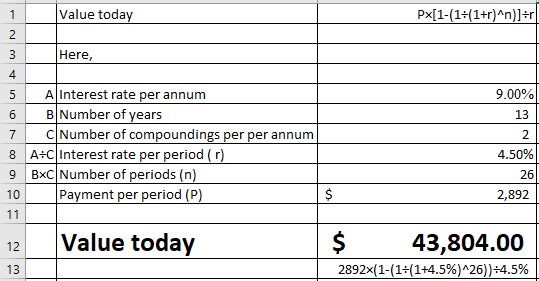 Value today Here, 4 9. (X)%, 13 2 5 AInterest rate per annum 8 A+CInterest rate per period (r) 9 BxC Number o periods (n) 10) 26 Payment per period (P) 2,892 12 Value today $43,804.00 2892x(1-( 1 (1+4.5%)26)) 4.5%