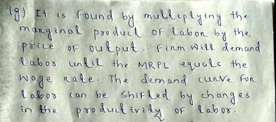 (g) It is found by multiplying the marginal product of labor by the price or output. firm will demand labor until the MRPL eq