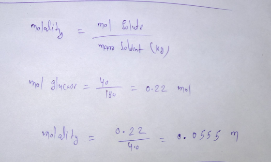 molalith = mol solute man soldent (kg) mol glucost = you = 0.22 mol molality = 0.22 0.22 4.0 - v. 0555 m 0.0555 m
